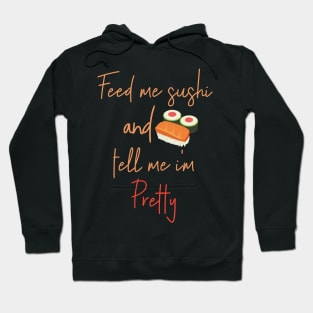 Feed Me Sushi And Tell Me I'm Pretty - Maki Roll Nigiri Sashimi Hoodie